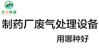 制藥廠廢氣處理設(shè)備用哪種好？